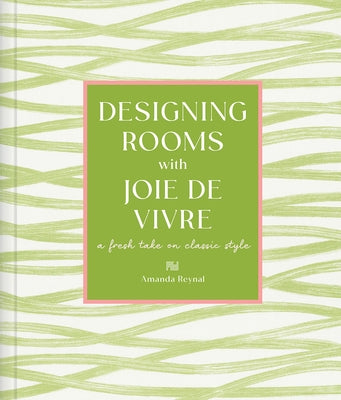 Designing Rooms with Joie de Vivre: A Fresh Take on Classic Style by Reynal, Amanda