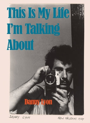 Danny Lyon: This Is My Life I'm Talking about by Lyon, Danny