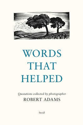 Words That Helped: Quotations Collected by the Photographer Robert Adams by Adams, Robert