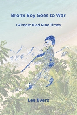 Bronx Boy Goes to War: I Almost Died Nine Times by Evers, Lee