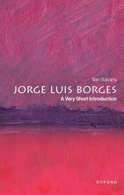 Jorge Luis Borges: A Very Short Introduction by Stavans, Ilan