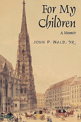 For My Children: A Memoir by Wald, John P., Sr.