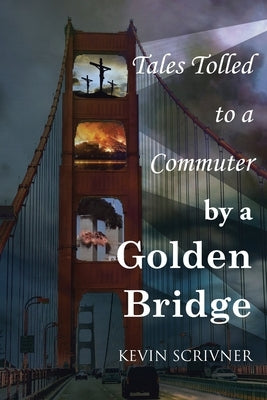 Tales Tolled to a Commuter by a Golden Bridge by Scrivner, Kevin