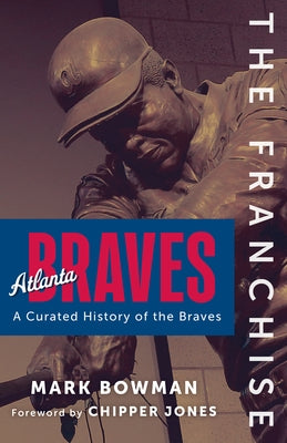 The Franchise: Atlanta Braves by Bowman, Mark