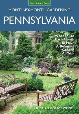 Pennsylvania Month-By-Month Gardening: What to Do Each Month to Have a Beautiful Garden All Year by Ball, Liz