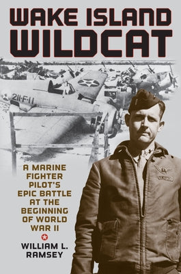 Wake Island Wildcat: A Marine Fighter Pilot's Epic Battle at the Beginning of World War II by Ramsey, William L.