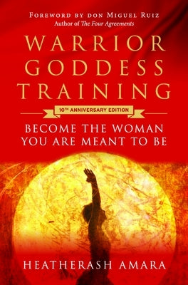 Warrior Goddess Training: Become the Woman You Are Meant to Be (10th Anniversary Deluxe Hardcover Keepsake Edition with Ribbon Marker) by Amara, Heatherash