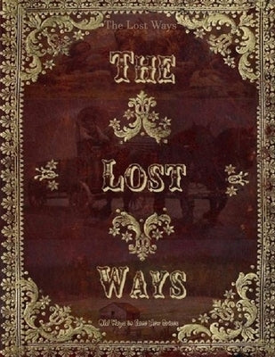 The Lost Ways, Old Ways to Face New Crises: Timeless Survival Skills: Reclaiming the Knowledge of Our Ancestors by Ann E Carter