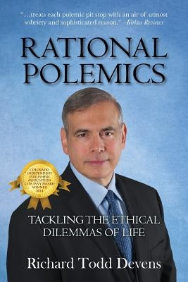 Rational Polemics: Tackling the Ethical Dilemmas of Life by Devens, Richard Todd