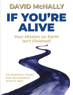 If You're Alive: Your Mission on Earth Isn't Finished by McNally, David