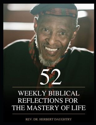 52 Weekly Biblical Reflections for the Mastery of Life: Vol. 3 by Daughtry, Herbert, Sr.