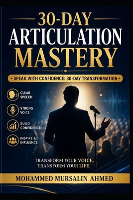 30-Day Articulation Mastery: Speak with Confidence, Clarity, and Charisma in Just 30 Days by Ahmed, Mohammed Mursalin