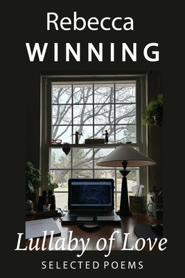Lullaby of Love: Selected Poems by Winning, Rebecca