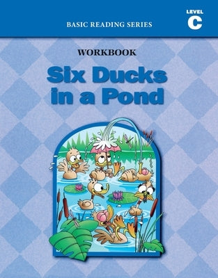 Six Ducks in a Pond (Level C Workbook), Basic Reading Series: Classic Phonics Program for Beginning Readers, ages 5-8, illus., 96 pages by Rasmussen, Donald