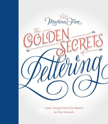 Golden Secrets of Lettering: Letter Design from First Sketch to Final Artwork by Flor, Martina