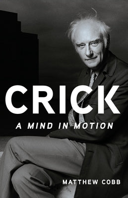 Crick: A Mind in Motion by Cobb, Matthew