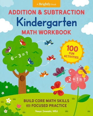 Addition and Subtraction Kindergarten Math Workbook: 100 Fun Activities to Build Core Math Skills with Focused Practice by Imanishi, Naoya
