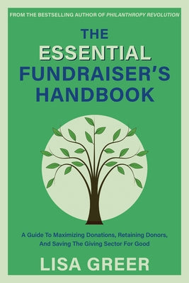 The Essential Fundraiser's Handbook: A Guide to Maximizing Donations, Retaining Donors, and Saving the Giving Sector for Good by Greer, Lisa