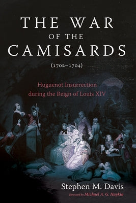 The War of the Camisards (1702-1704): Huguenot Insurrection During the Reign of Louis XIV by Davis, Stephen M.