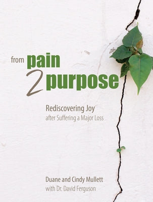 From Pain 2 Purpose: Rediscovering Joy After Suffering a Major Loss by Duane & Cindy Mullett