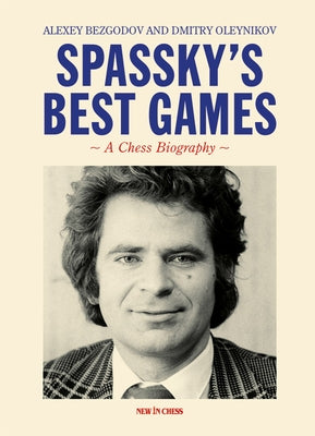 Spassky's Best Games: A Chess Biography by Bezgodov, Alexey