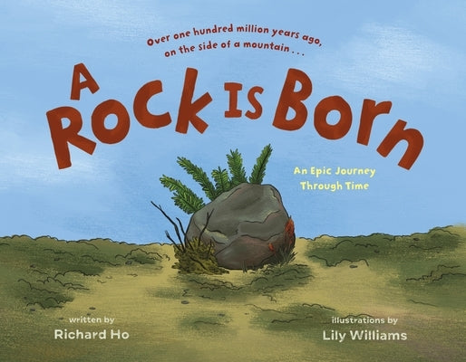 A Rock Is Born: An Epic Journey Through Time by Ho, Richard