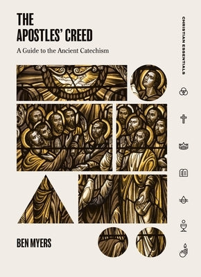The Apostles' Creed: A Guide to the Ancient Catechism by Myers, Ben