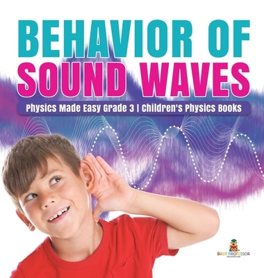 Behavior of Sound Waves Physics Made Easy Grade 3 Children's Physics Books by Baby Professor