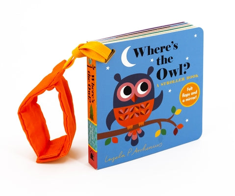 Where's the Owl?: A Stroller Book: (An Interactive, Sensory Lift-The-Flap Book with Felt Flaps and a Mirror for Babies & Toddlers. Friendly Woodland A by Arrhenius, Ingela P.