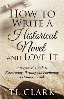 How To Write A Historical Novel And Love It by Clark, Tl