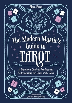 The Modern Mystic's Guide to Tarot: A Beginner's Guide to Reading and Understanding the Cards of the Tarot by Parra, Mara