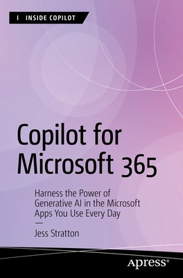 Copilot for Microsoft 365: Harness the Power of Generative AI in the Microsoft Apps You Use Every Day by Stratton, Jess