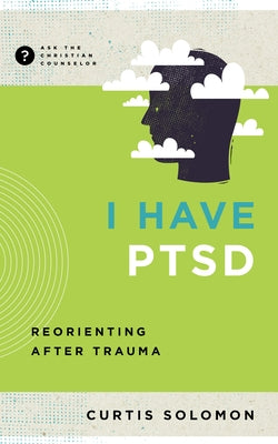 I Have Ptsd: Reorienting After Trauma by Solomon, Curtis