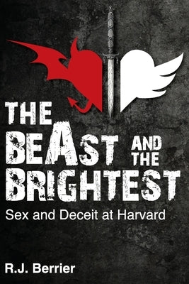 The BeAst and the Brightest: Sex and Deceit at Harvard by Berrier, Rj