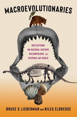 Macroevolutionaries: Reflections on Natural History, Paleontology, and Stephen Jay Gould by Lieberman, Bruce