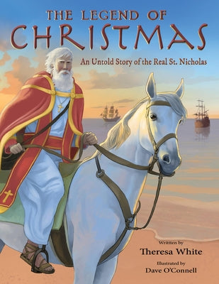 The Legend of Christmas: An Untold Story of the Real St. Nicholas by White, Theresa