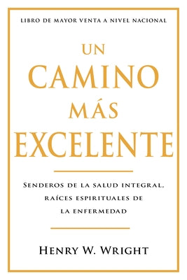 Un Camino M?s Excelente: Senderos de la Salud Integral, Ra?ces Espirituales de la Enfermedad (Abreviado) by Wright, Henry W.