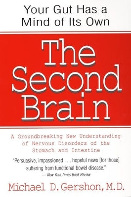 The Second Brain: The Scientific Basis of Gut Instinct & a Groundbreaking New Understanding of Nervous Disorders of the Stomach & Intestine by Gershon, Michael