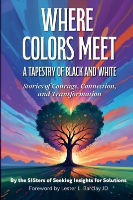 Where Colors Meet: A Tapestry of Black & White - Stories of Courage, Connection & Transformation by Flaherty, Karen C.