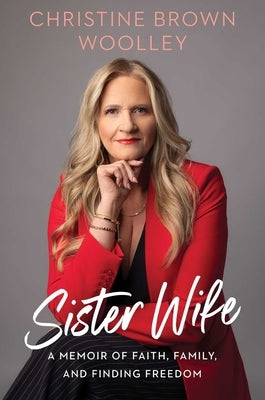 Sister Wife: A Memoir of Faith, Family, and Finding Freedom by Brown Woolley, Christine