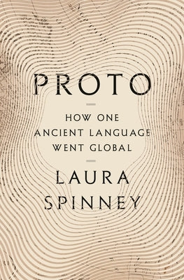 Proto: How One Ancient Language Went Global by Spinney, Laura