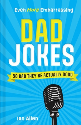 Even More Embarrassing Dad Jokes: So Bad They're Actually Good by Allen, Ian