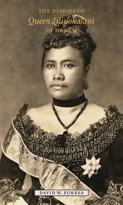 The Diaries of Queen Liliuokalani of Hawaii, 1885-1900 by Forbes, David W.