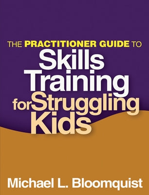 The Practitioner Guide to Skills Training for Struggling Kids by Bloomquist, Michael L.
