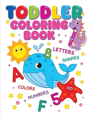 Toddler Coloring Book: Alphabet, Numbers, Shapes, Colors and Animals, Coloring Book For Kids, Age 1-3 And Preschool by Fairyland Books