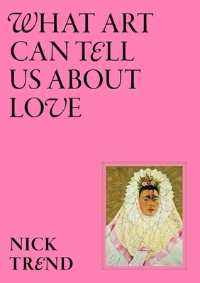 What Art Can Tell Us about Love by Trend, Nick