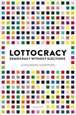 Lottocracy: Democracy Without Elections by Guerrero, Alexander