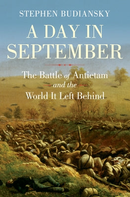 A Day in September: The Battle of Antietam and the World It Left Behind by Budiansky, Stephen