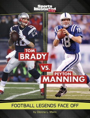 Tom Brady vs. Peyton Manning: Football Legends Face Off by Mann, Dionna L.
