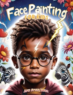 Face Painting for Kids: A Beginner's Step-by-Step Guide to Creative Face Art for Black Kids, Toddlers, Preschoolers, Children, and Teens - Eas by Style, Life Daily